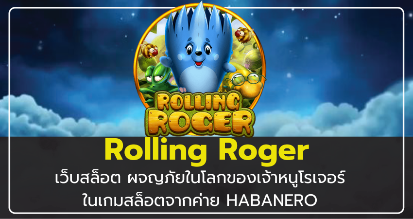 เว็บสล็อต Rolling Roger ผจญภัยในโลกของเจ้าหนูโรเจอร์ในเกมสล็อตจากค่าย HABANERO